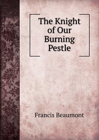 The Knight of Our Burning Pestle