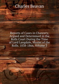 Reports of Cases in Chancery, Argued and Determined in the Rolls Court During the Time of Lord Langdale, Master of the Rolls. 1838-1866, Volume 3