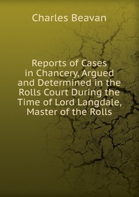 Reports of Cases in Chancery, Argued and Determined in the Rolls Court During the Time of Lord Langdale, Master of the Rolls