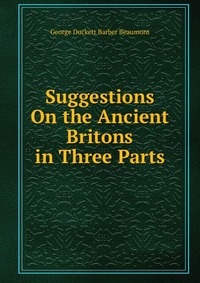 Suggestions On the Ancient Britons in Three Parts