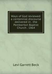 Ways of God reviewed: a centennial discourse delivered in . the Pemberton Baptist Church . 1864