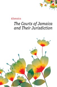 The Courts of Jamaica and Their Jurisdiction