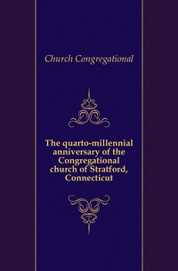 The quarto-millennial anniversary of the Congregational church of Stratford, Connecticut