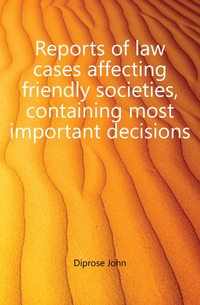 Reports of law cases affecting friendly societies, containing most important decisions