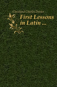 First Lessons in Latin ...