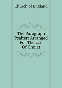 The Paragraph Psalter: Arranged For The Use Of Choirs