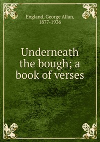 Underneath the bough; a book of verses