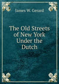 The Old Streets of New York Under the Dutch