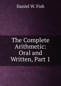 The Complete Arithmetic: Oral and Written, Part 1