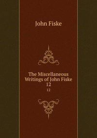 The Miscellaneous Writings of John Fiske