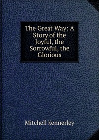 The Great Way: A Story of the Joyful, the Sorrowful, the Glorious