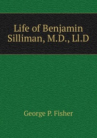 Life of Benjamin Silliman, M.D., Ll.D