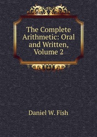 The Complete Arithmetic: Oral and Written, Volume 2