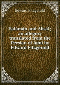 Salaman and Absal; an allegory translated from the Persian of Jami by Edward Fitzgerald