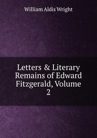 Letters & Literary Remains of Edward Fitzgerald, Volume 2