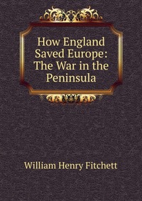 How England Saved Europe: The War in the Peninsula