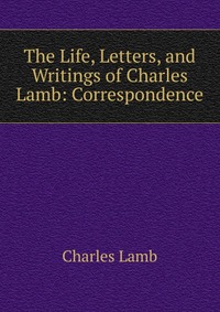 The Life, Letters, and Writings of Charles Lamb: Correspondence