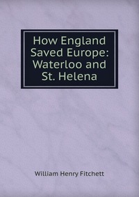 How England Saved Europe: Waterloo and St. Helena