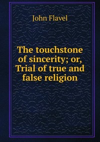 The touchstone of sincerity; or, Trial of true and false religion