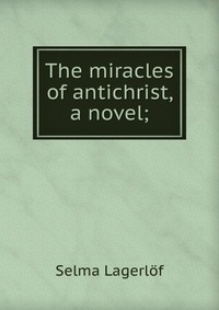 The miracles of antichrist, a novel;