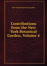 Contributions from the New York Botanical Garden, Volume 4