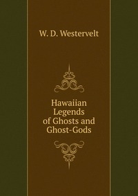 Hawaiian Legends of Ghosts and Ghost-Gods