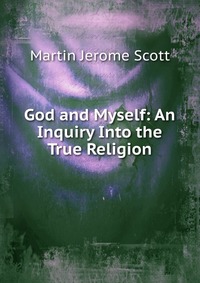 God and Myself: An Inquiry Into the True Religion