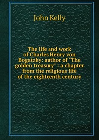 The life and work of Charles Henry von Bogatzky: author of 