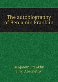 The autobiography of Benjamin Franklin