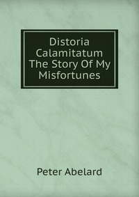 Distoria Calamitatum The Story Of My Misfortunes