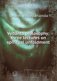 Vedanta philosophy; three lectures on spiritual unfoldment