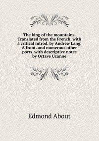 The king of the mountains. Translated from the French, with a critical introd. by Andrew Lang. A front. and numerous other ports. with descriptive notes by Octave Uzanne