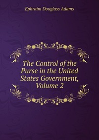 The Control of the Purse in the United States Government, Volume 2