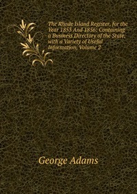 The Rhode Island Register, for the Year 1853 And 1856: Containing a Business Directory of the State, with a Variety of Useful Information, Volume 2