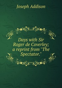 Days with Sir Roger de Coverley; a reprint from 