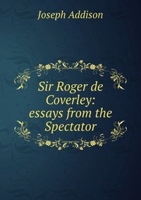 Sir Roger de Coverley: essays from the Spectator