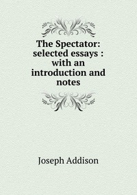 The Spectator: selected essays : with an introduction and notes