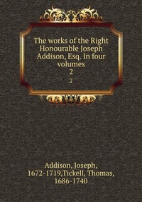 The works of the Right Honourable Joseph Addison, Esq. In four volumes