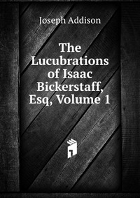 The Lucubrations of Isaac Bickerstaff, Esq, Volume 1