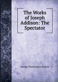 The Works of Joseph Addison: The Spectator