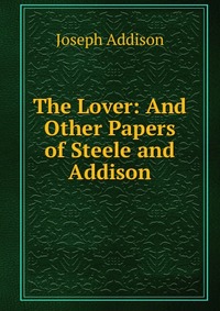 The Lover: And Other Papers of Steele and Addison