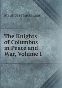 The Knights of Columbus in Peace and War, Volume I