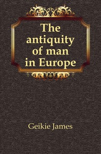 The antiquity of man in Europe