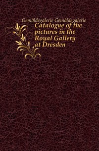 Catalogue of the pictures in the Royal Gallery at Dresden