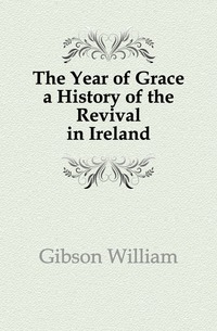 The Year of Grace a History of the Revival in Ireland