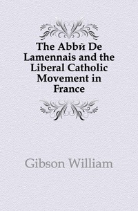 The Abbe De Lamennais and the Liberal Catholic Movement in France