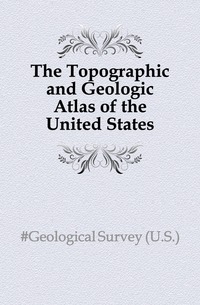 The Topographic and Geologic Atlas of the United States