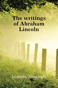 The writings of Abraham Lincoln