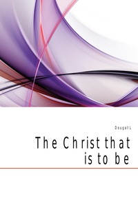 The Christ that is to be