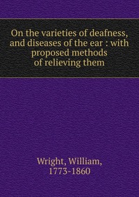 On the varieties of deafness, and diseases of the ear